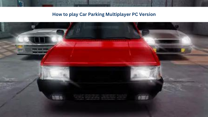How to play Car Parking Multiplayer PC Version