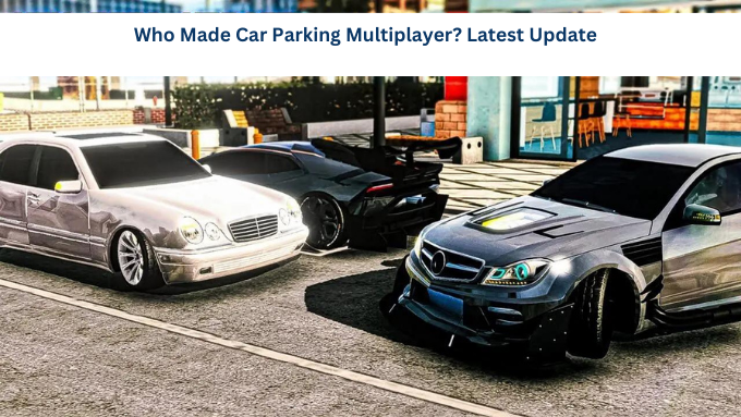 Who Made Car Parking Multiplayer Latest Update